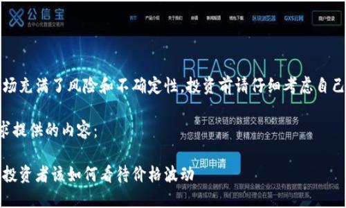 请注意，虚拟币市场充满了风险和不确定性，投资前请仔细考虑自己的风险承受能力。

以下是应您的请求提供的内容：

虚拟货币的未来：投资者该如何看待价格波动