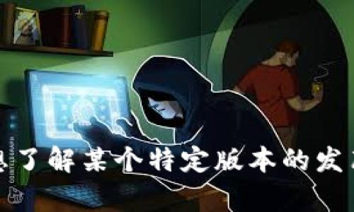 关于Tokenim版本发布时间的信息并不在我的知识范围内，或者我没有最新的更新。如果您想了解某个特定版本的发布情况，建议访问该项目的官方网站、GitHub页面或相关的社交媒体渠道，以获取最新的信息。