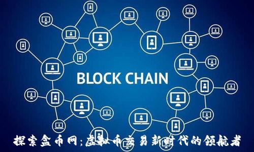   
探索盒币网：虚拟币交易新时代的领航者
